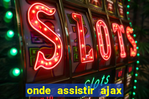 onde assistir ajax x fortuna sittard